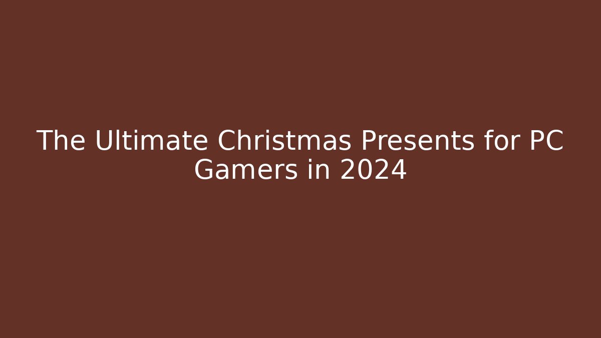 The Ultimate Christmas Presents for PC Gamers in 2024