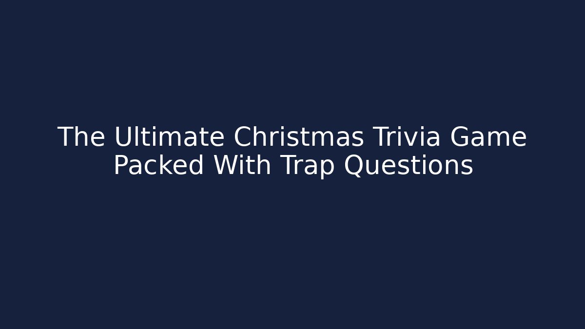 The Ultimate Christmas Trivia Game Packed With Trap Questions