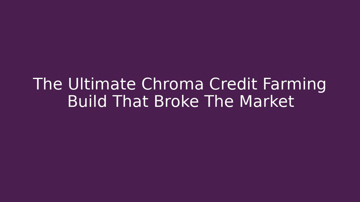 The Ultimate Chroma Credit Farming Build That Broke The Market