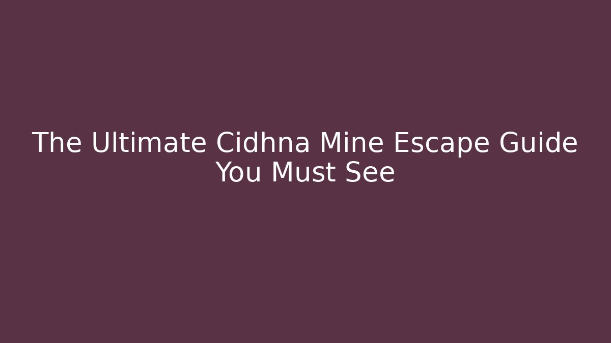 The Ultimate Cidhna Mine Escape Guide You Must See
