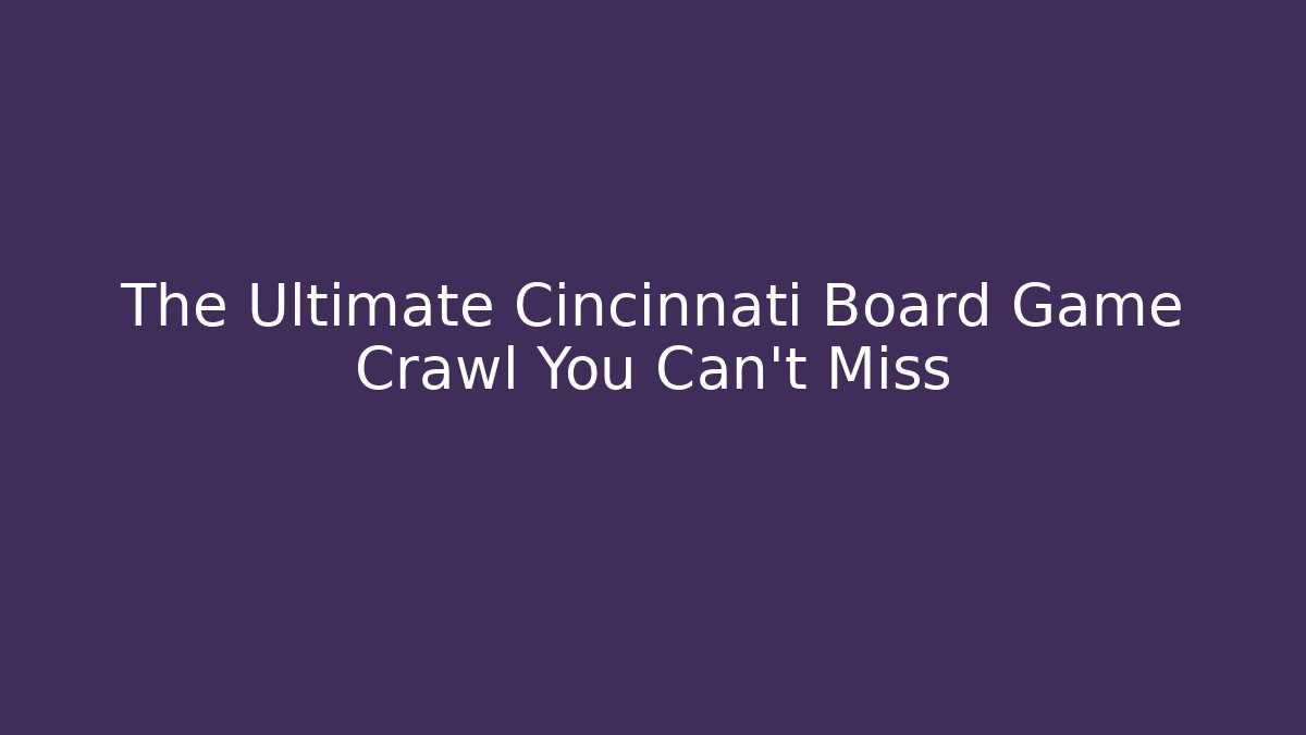 The Ultimate Cincinnati Board Game Crawl You Can't Miss