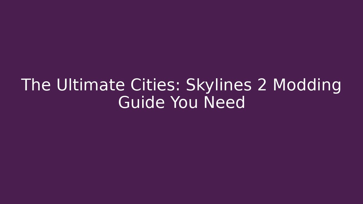 The Ultimate Cities: Skylines 2 Modding Guide You Need