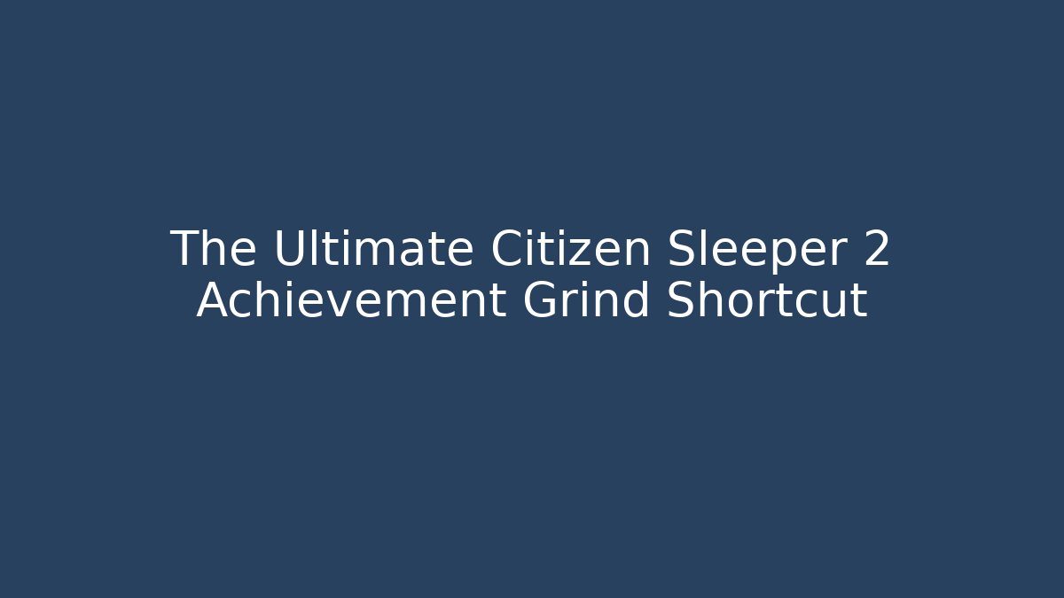 The Ultimate Citizen Sleeper 2 Achievement Grind Shortcut