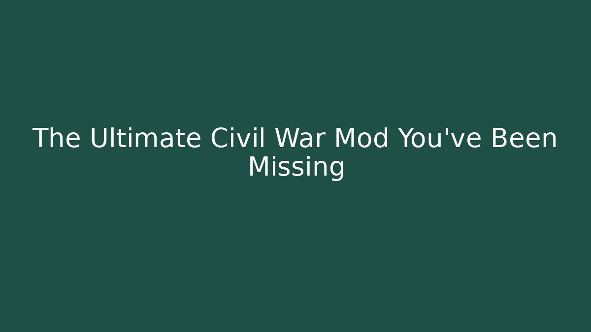 The Ultimate Civil War Mod You've Been Missing