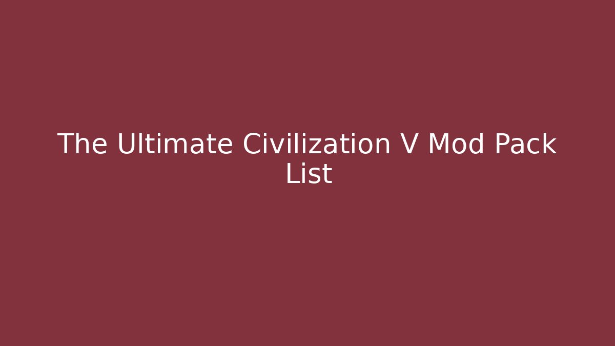 The Ultimate Civilization V Mod Pack List - Critter Realm