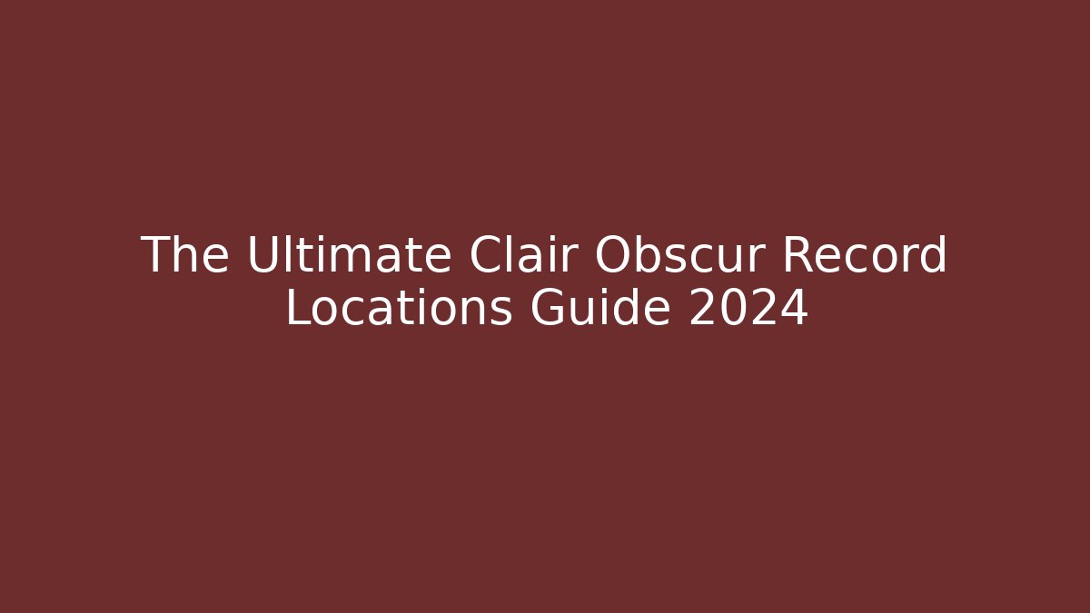 The Ultimate Clair Obscur Record Locations Guide 2024