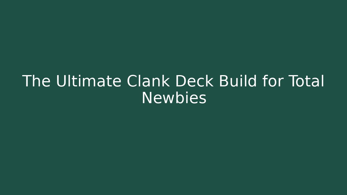 The Ultimate Clank Deck Build for Total Newbies