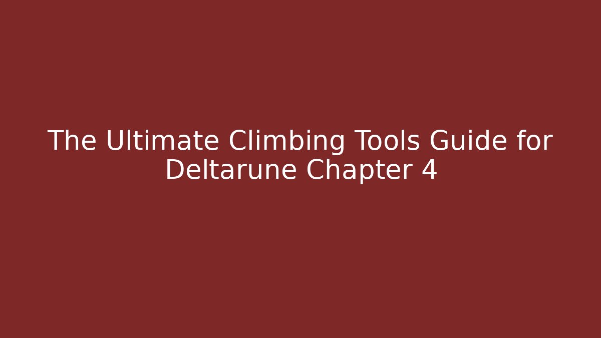The Ultimate Climbing Tools Guide for Deltarune Chapter 4