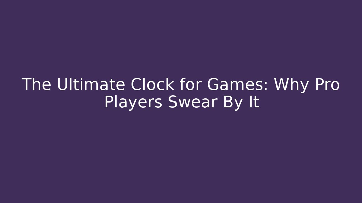 The Ultimate Clock for Games: Why Pro Players Swear By It - Critter Realm