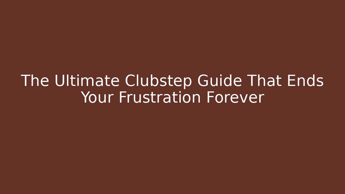 The Ultimate Clubstep Guide That Ends Your Frustration Forever