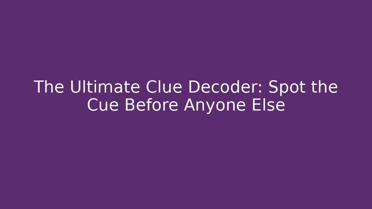 The Ultimate Clue Decoder: Spot the Cue Before Anyone Else