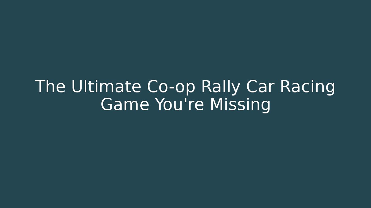 The Ultimate Co-op Rally Car Racing Game You're Missing