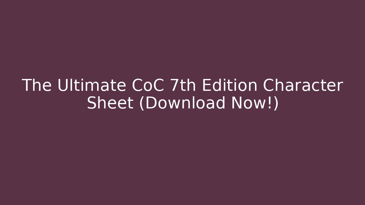 The Ultimate CoC 7th Edition Character Sheet (Download Now!)
