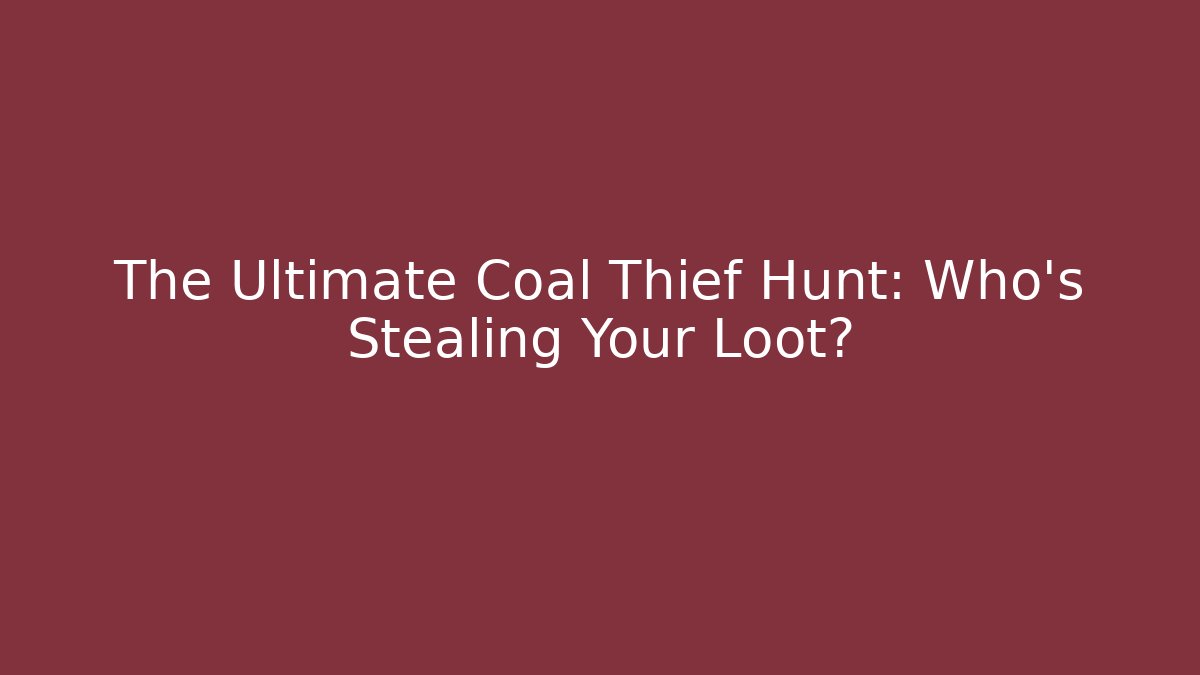 The Ultimate Coal Thief Hunt: Who’s Stealing Your Loot?