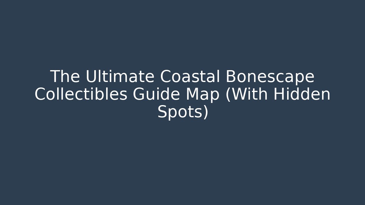 The Ultimate Coastal Bonescape Collectibles Guide Map (With Hidden Spots) - Critter Realm