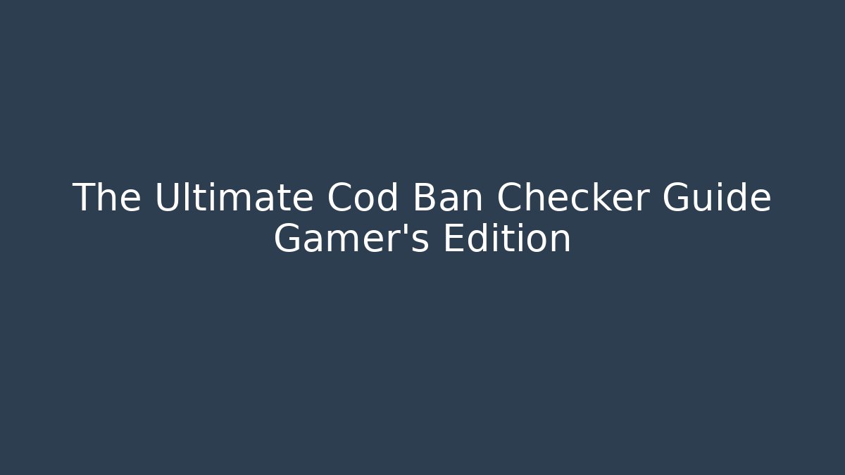 The Ultimate Cod Ban Checker Guide Gamer's Edition