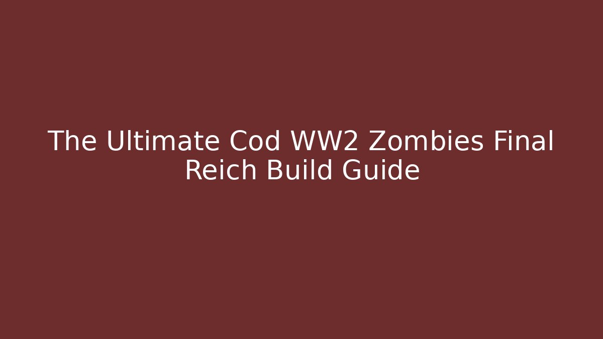 The Ultimate Cod WW2 Zombies Final Reich Build Guide