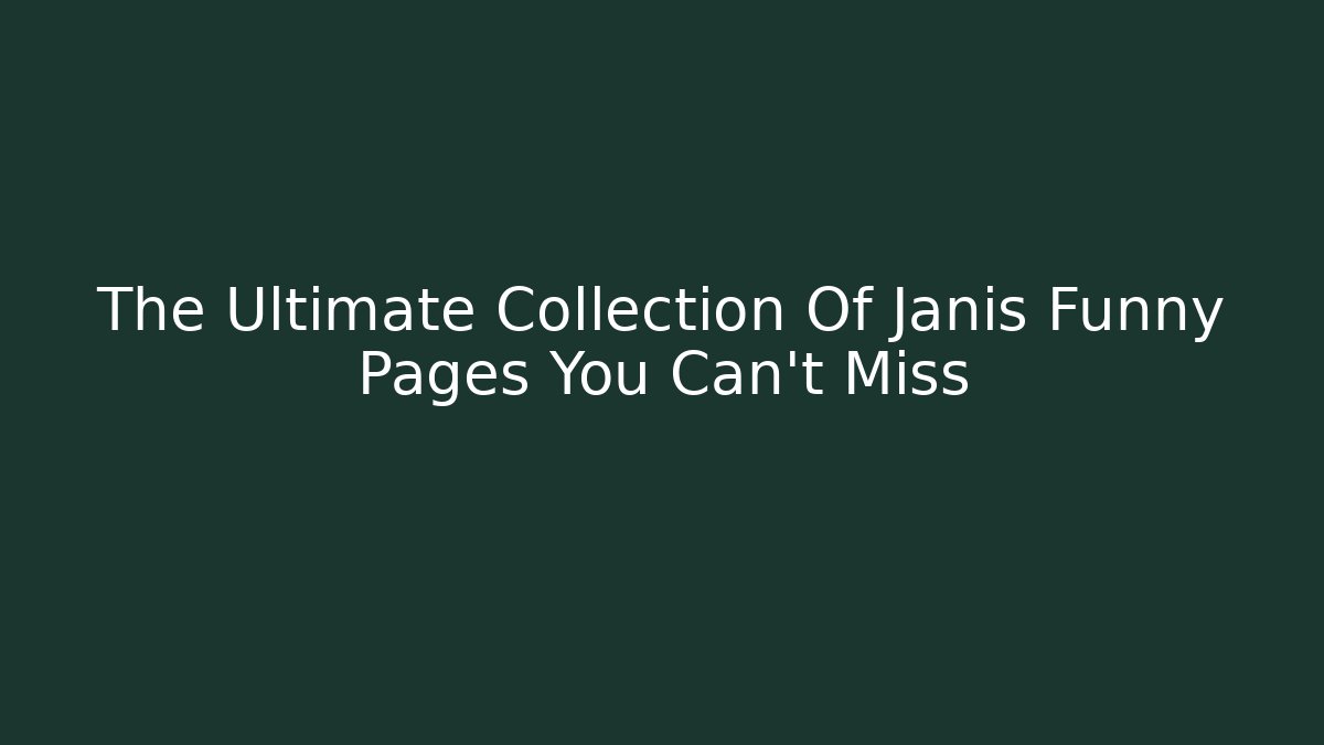 The Ultimate Collection Of Janis Funny Pages You Can't Miss