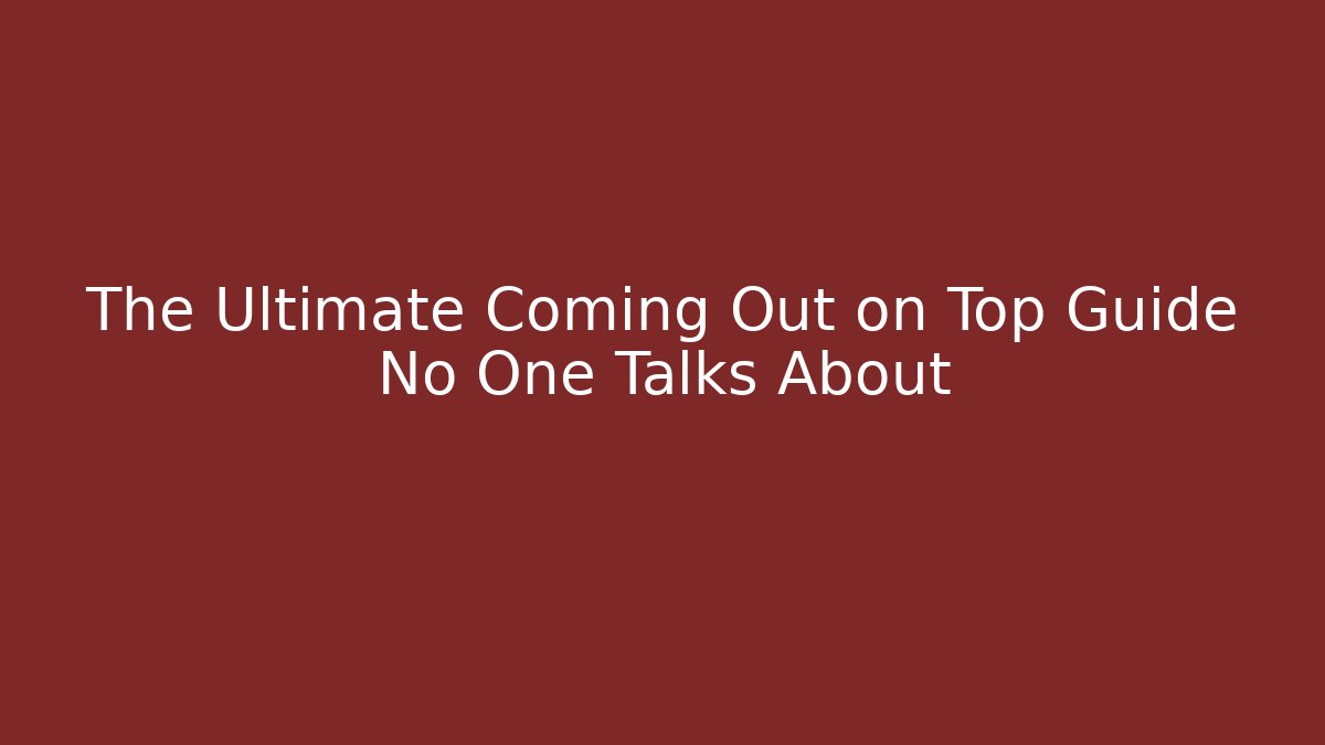 The Ultimate Coming Out on Top Guide No One Talks About