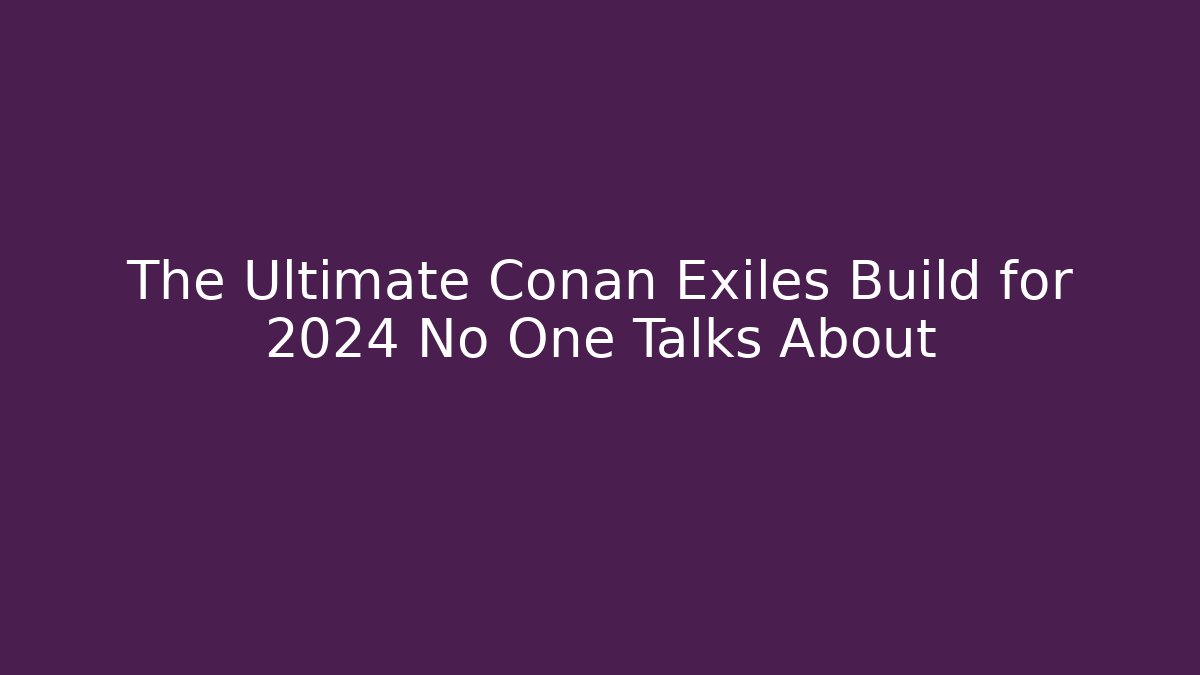 The Ultimate Conan Exiles Build for 2024 No One Talks About