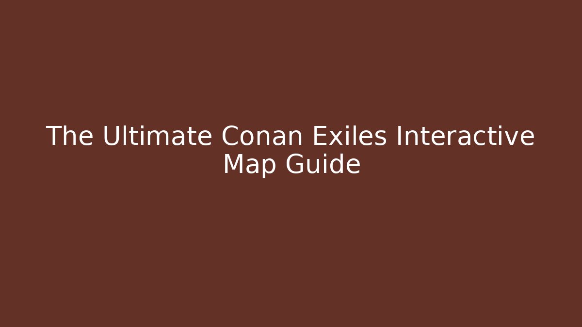 The Ultimate Conan Exiles Interactive Map Guide - Critter Realm
