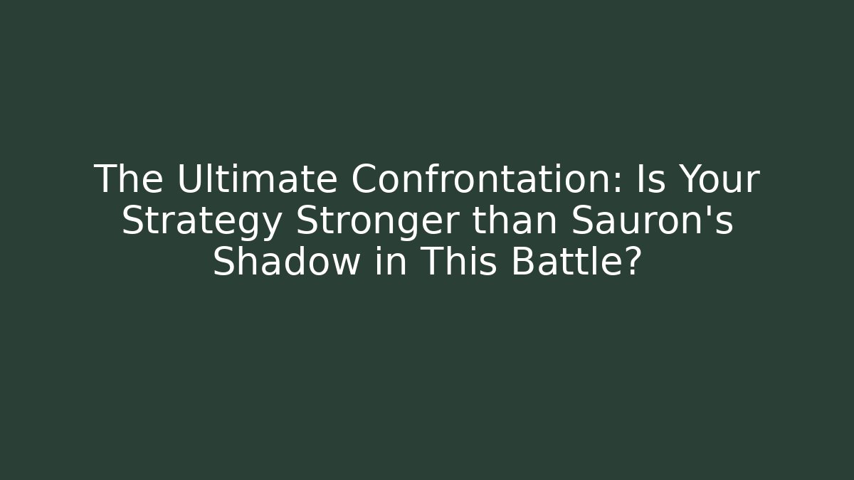 The Ultimate Confrontation: Is Your Strategy Stronger than Sauron's Shadow in This Battle?