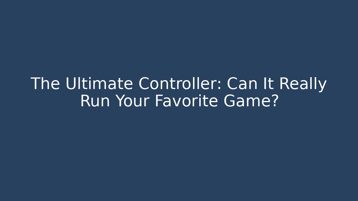 The Ultimate Controller: Can It Really Run Your Favorite Game?