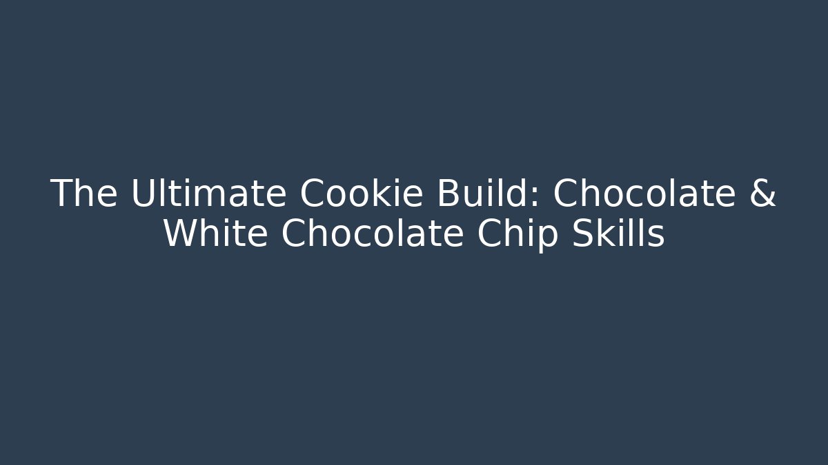 The Ultimate Cookie Build: Chocolate & White Chocolate Chip Skills - Critter Realm