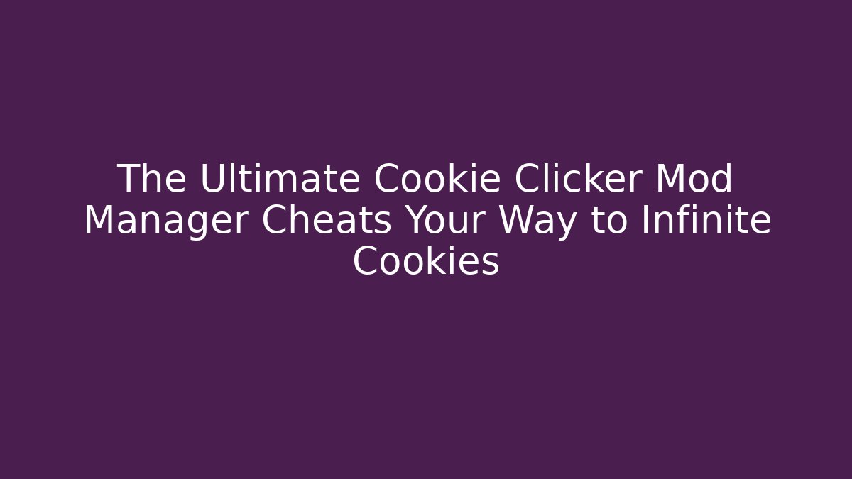 The Ultimate Cookie Clicker Mod Manager Cheats Your Way to Infinite Cookies
