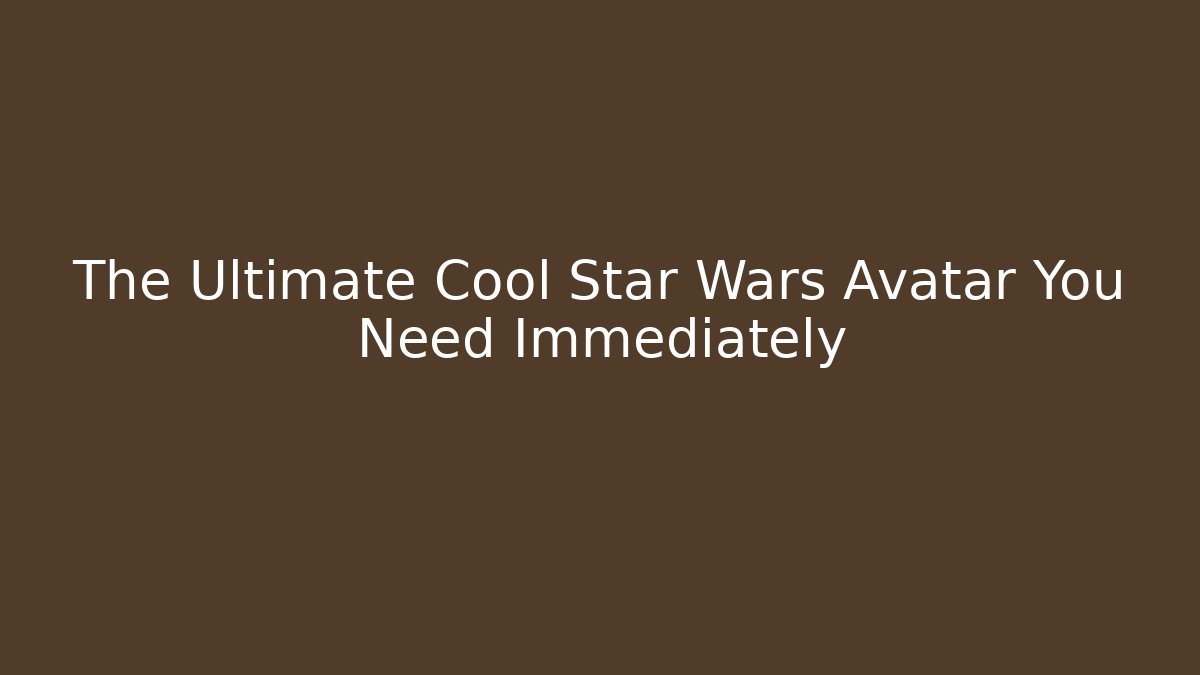 The Ultimate Cool Star Wars Avatar You Need Immediately