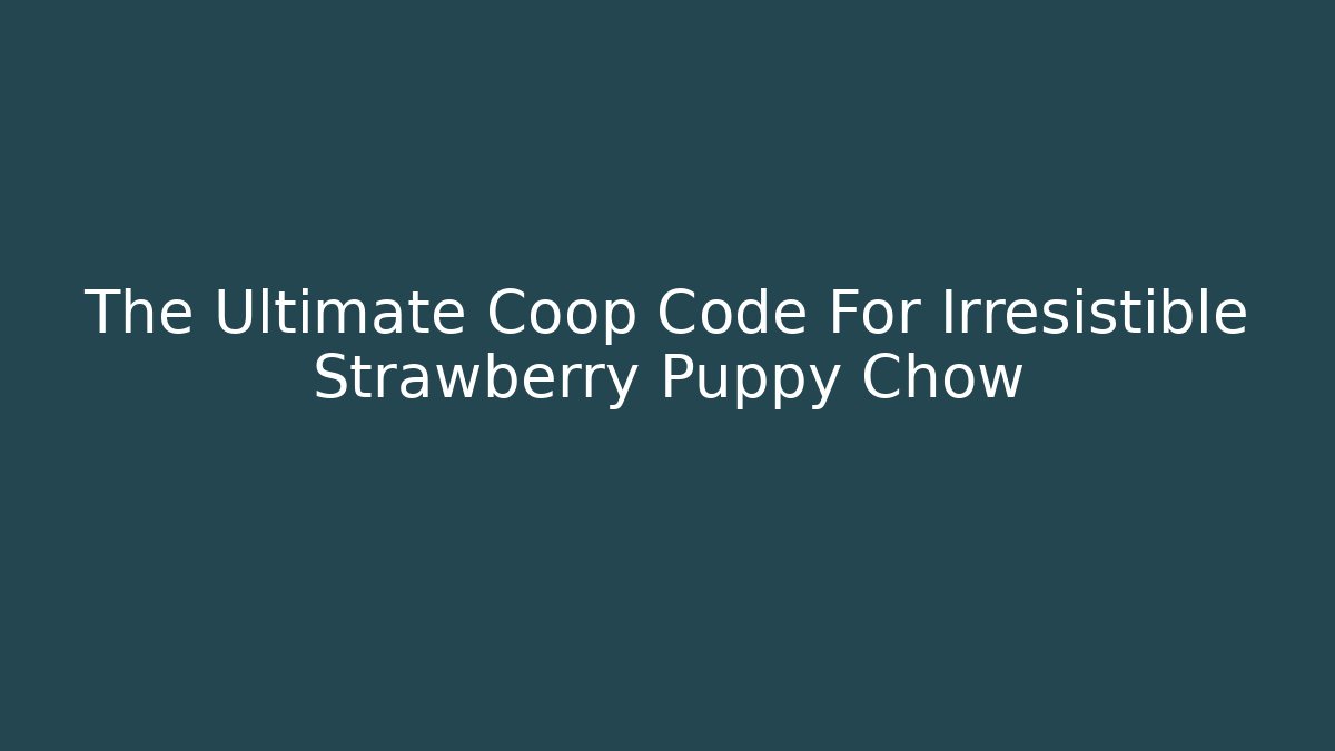 The Ultimate Coop Code For Irresistible Strawberry Puppy Chow