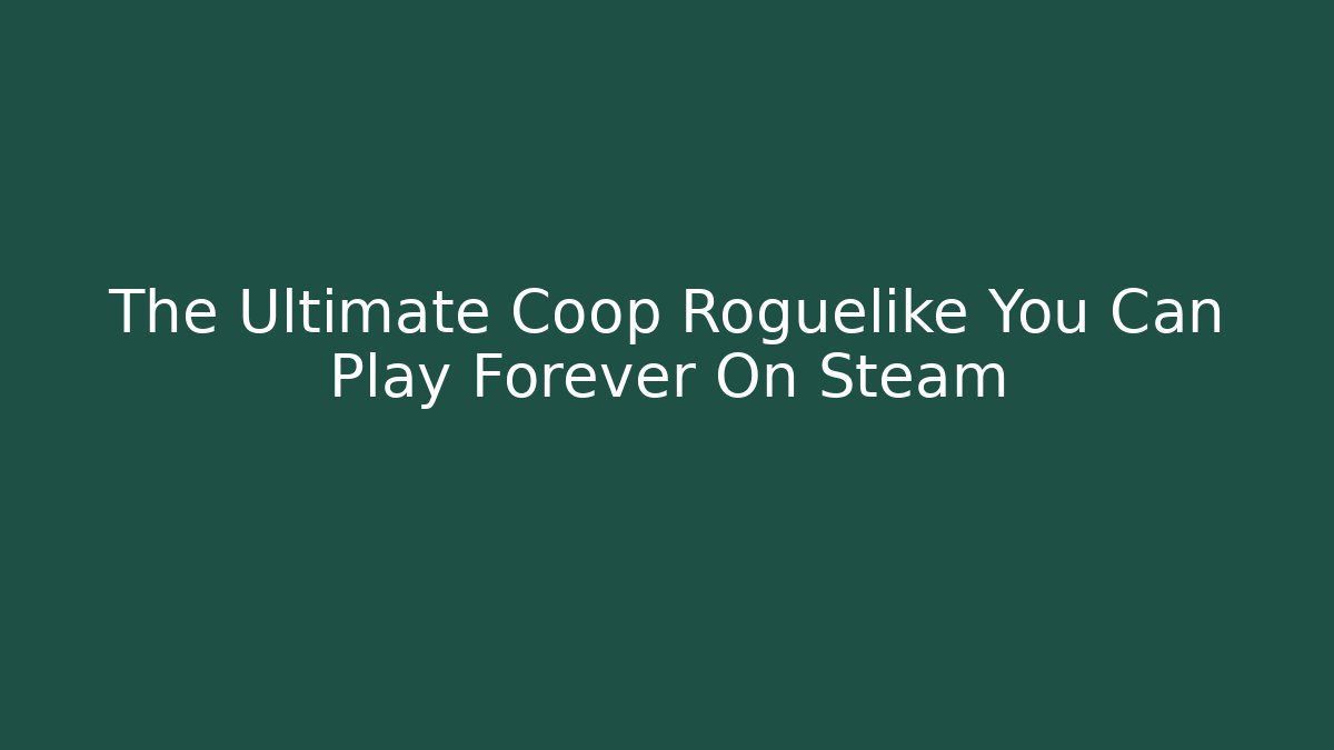 The Ultimate Coop Roguelike You Can Play Forever On Steam