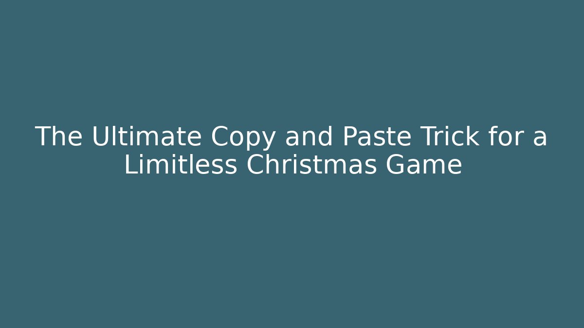 The Ultimate Copy and Paste Trick for a Limitless Christmas Game