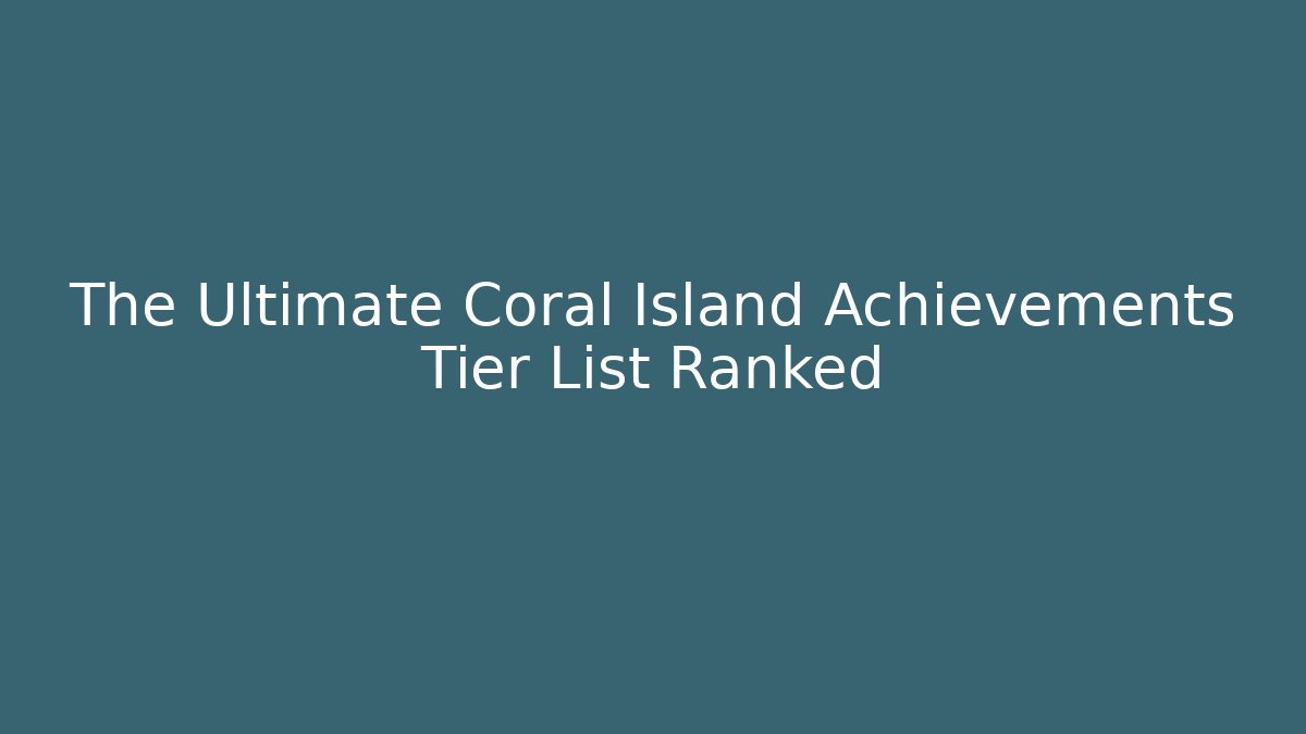 The Ultimate Coral Island Achievements Tier List Ranked