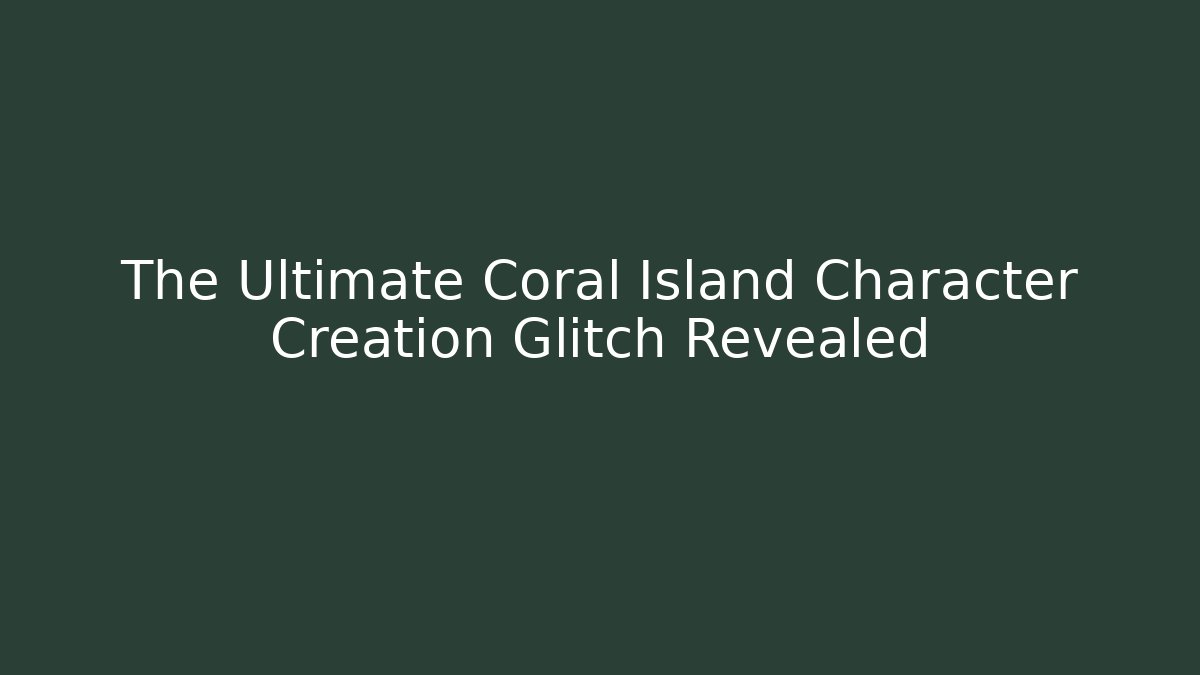 The Ultimate Coral Island Character Creation Glitch Revealed