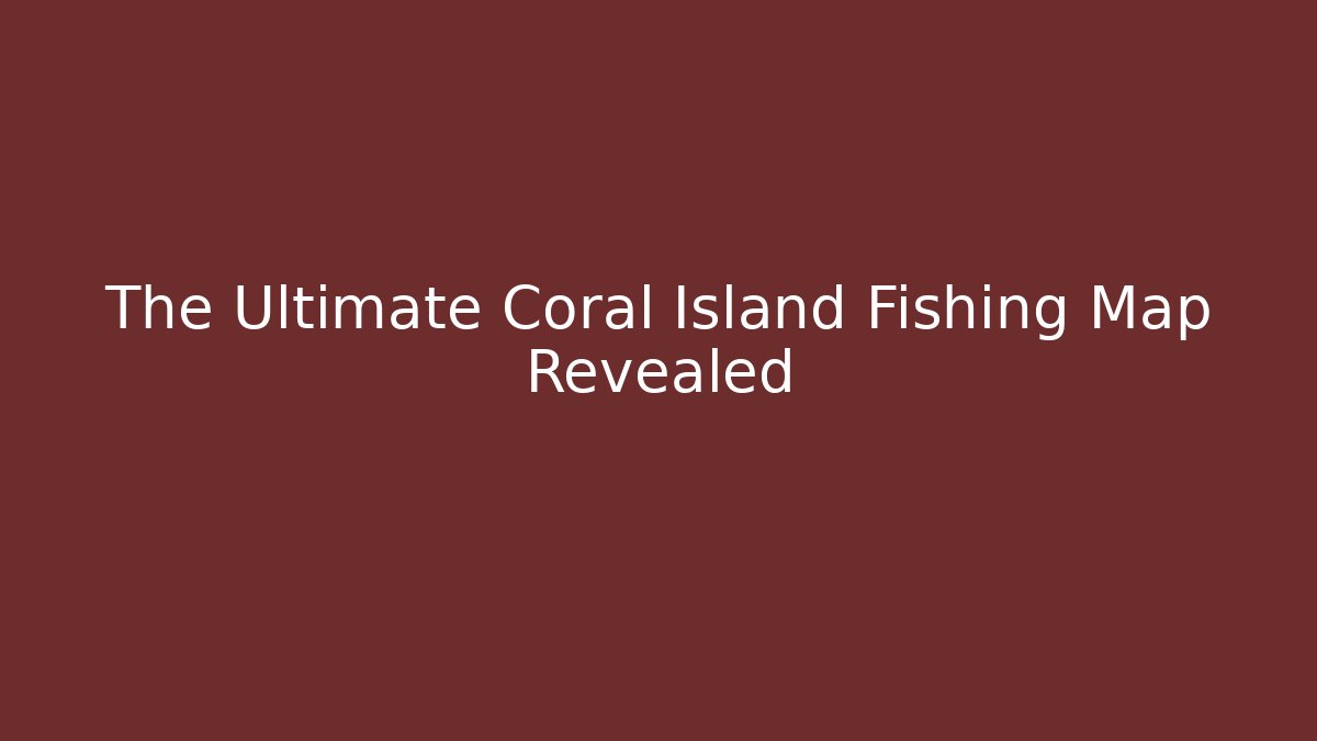 The Ultimate Coral Island Fishing Map Revealed