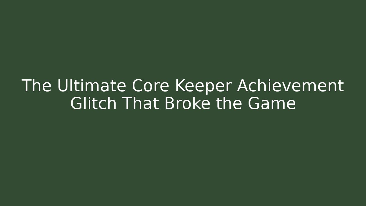 The Ultimate Core Keeper Achievement Glitch That Broke the Game