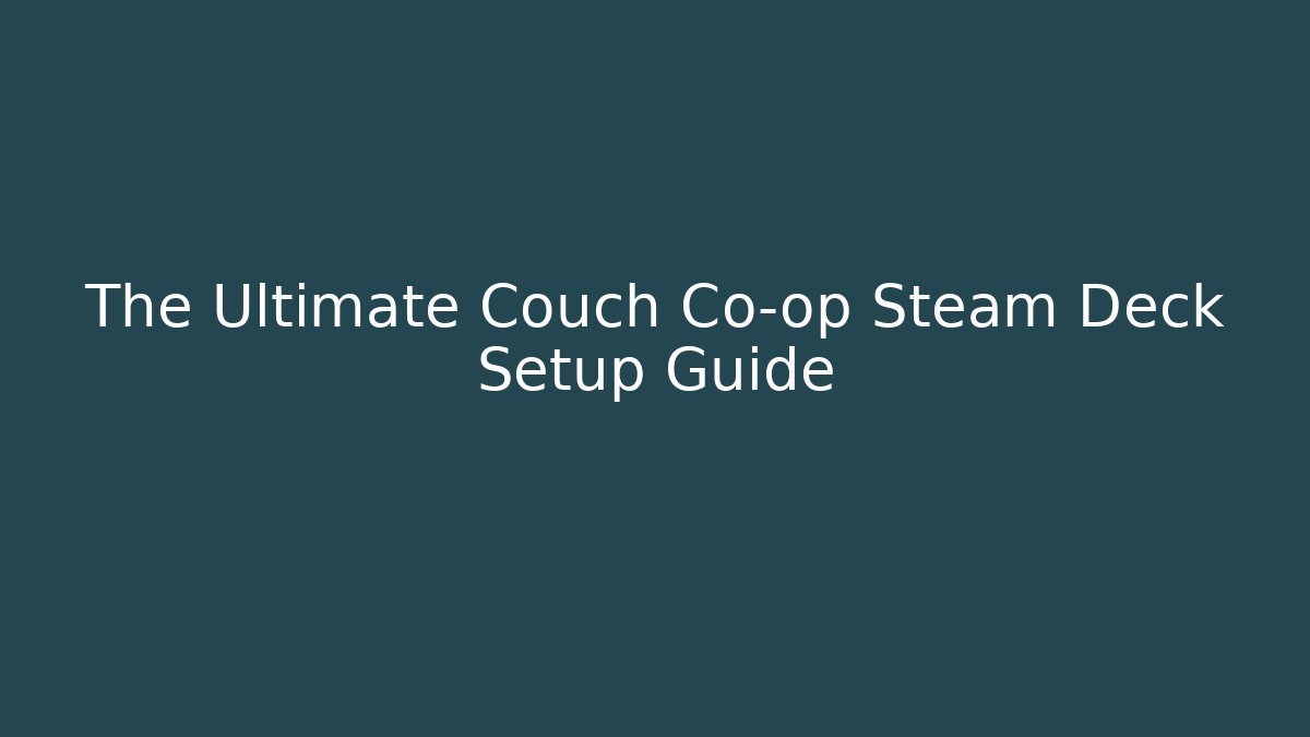 The Ultimate Couch Co-op Steam Deck Setup Guide