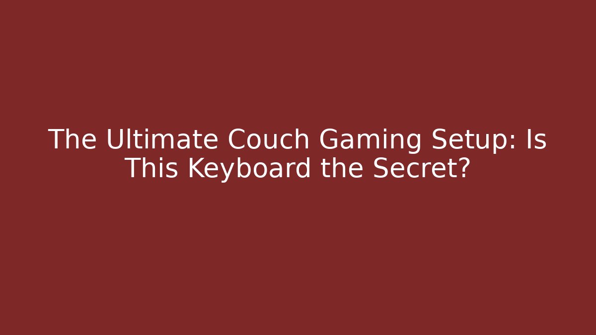 The Ultimate Couch Gaming Setup: Is This Keyboard the Secret? - Critter Realm