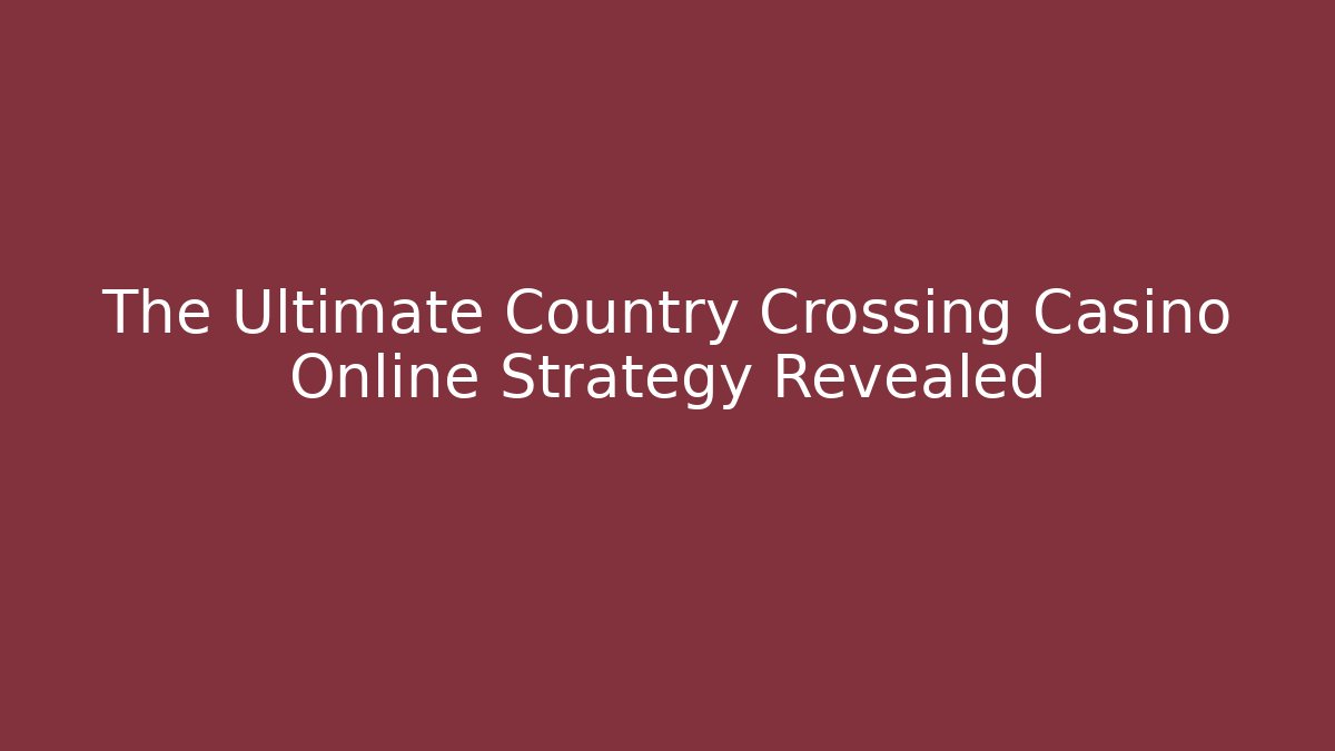 The Ultimate Country Crossing Casino Online Strategy Revealed
