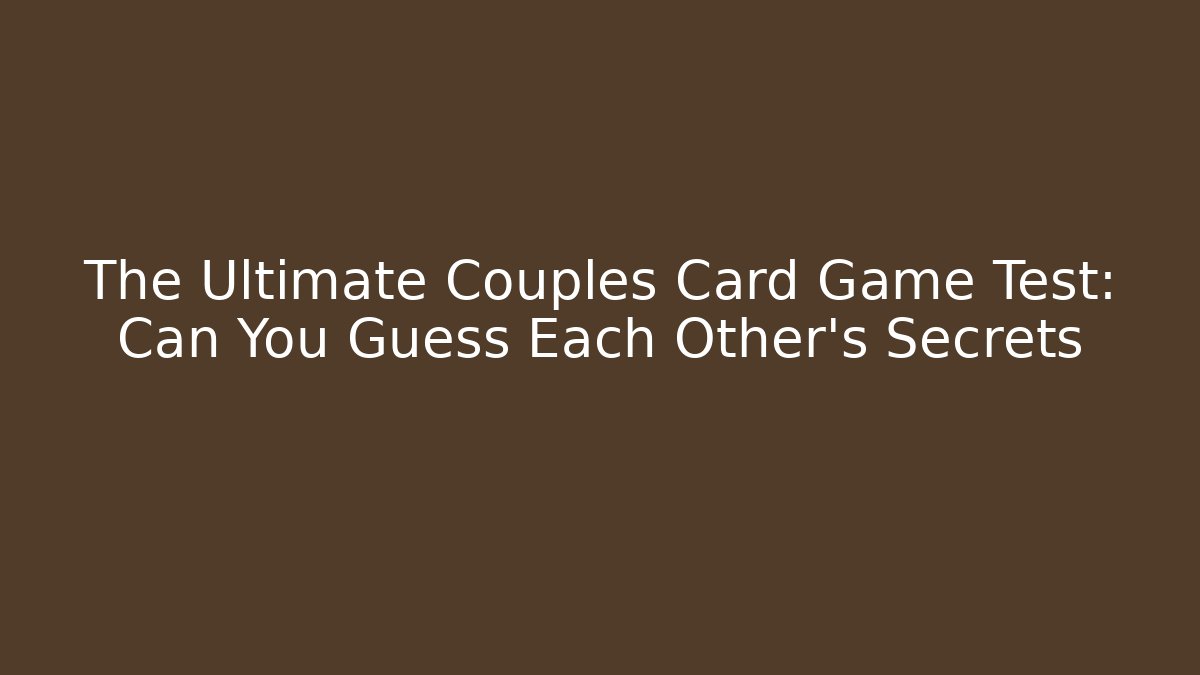 The Ultimate Couples Card Game Test: Can You Guess Each Other's Secrets
