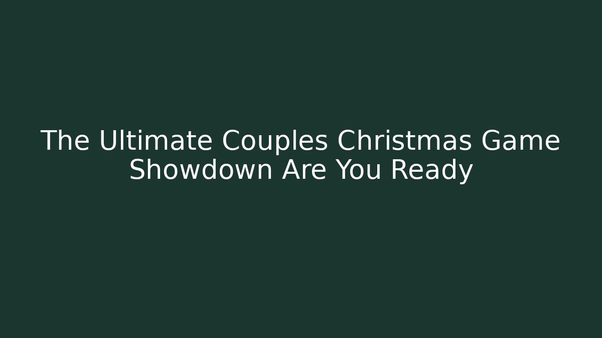 The Ultimate Couples Christmas Game Showdown Are You Ready - Critter Realm
