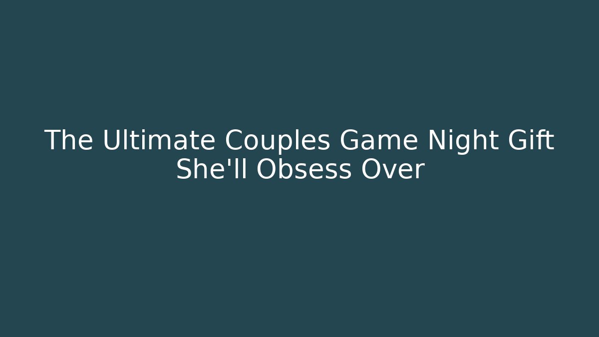 The Ultimate Couples Game Night Gift She’ll Obsess Over