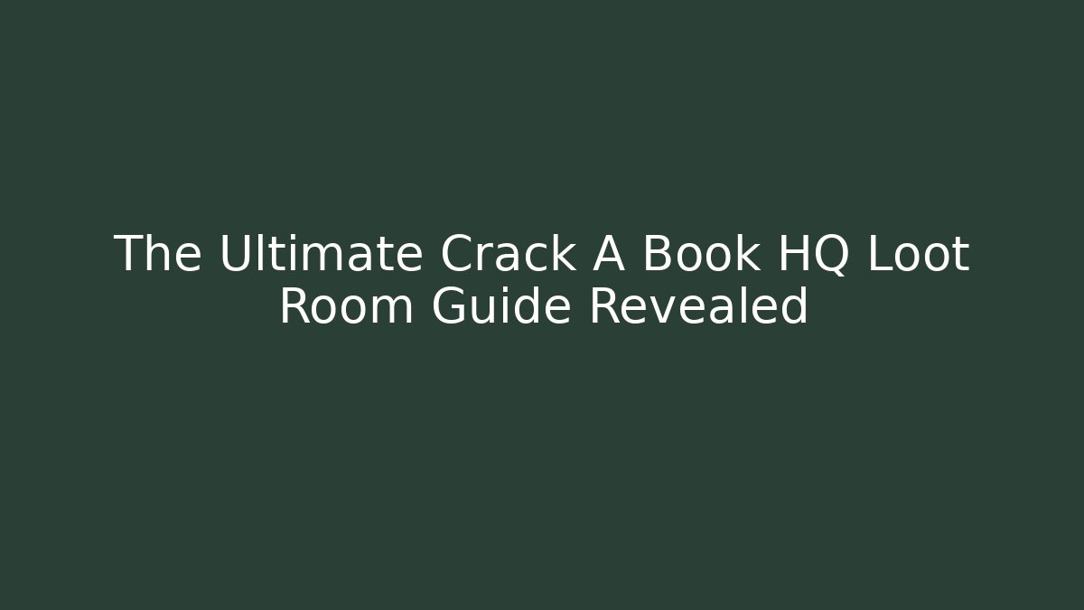 The Ultimate Crack A Book HQ Loot Room Guide Revealed
