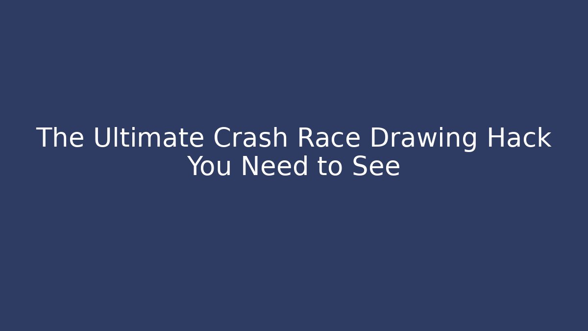 The Ultimate Crash Race Drawing Hack You Need to See
