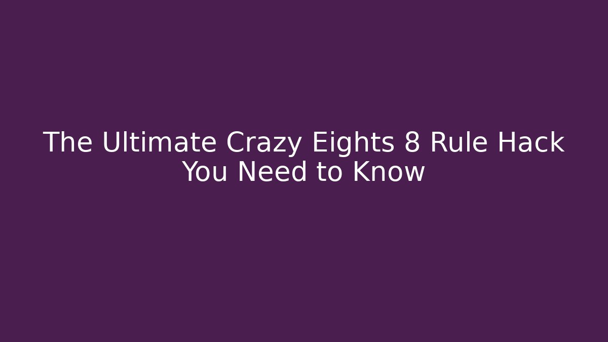 The Ultimate Crazy Eights 8 Rule Hack You Need to Know