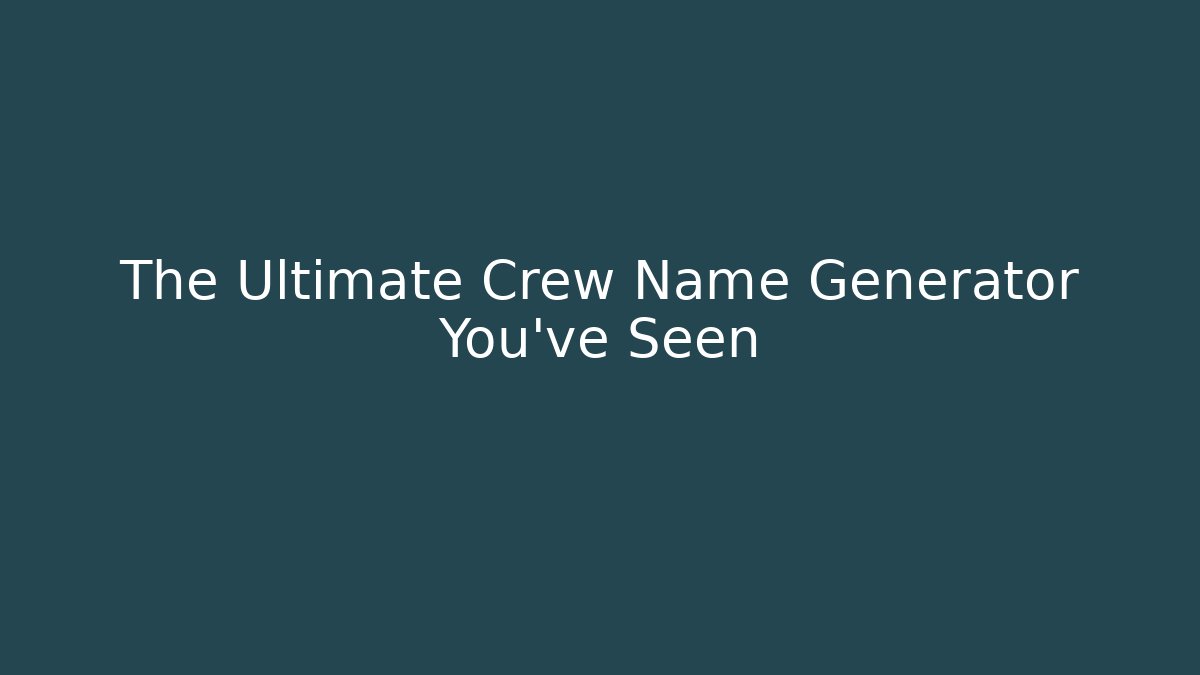 The Ultimate Crew Name Generator You've Seen