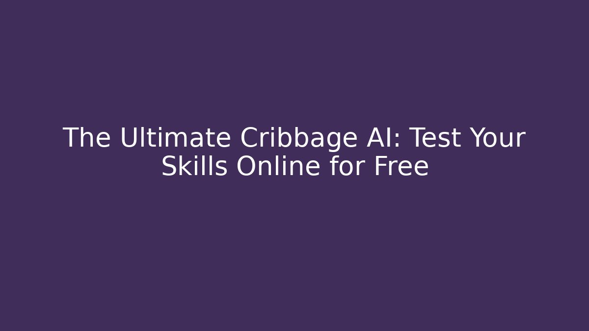 The Ultimate Cribbage AI: Test Your Skills Online for Free