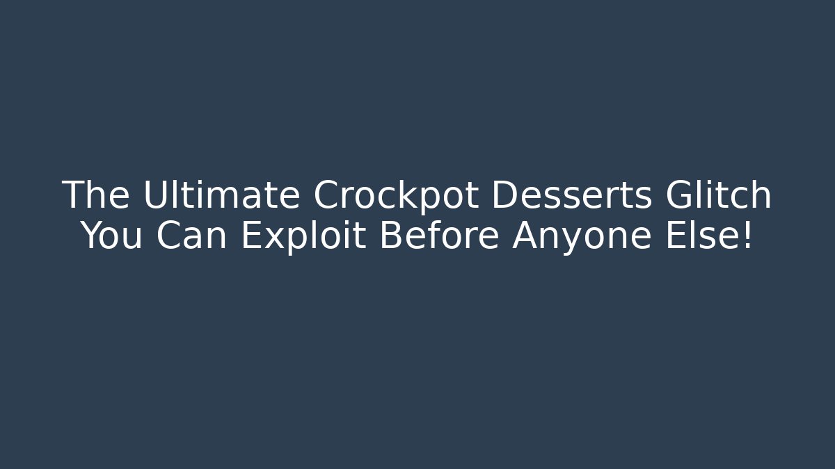 The Ultimate Crockpot Desserts Glitch You Can Exploit Before Anyone Else!