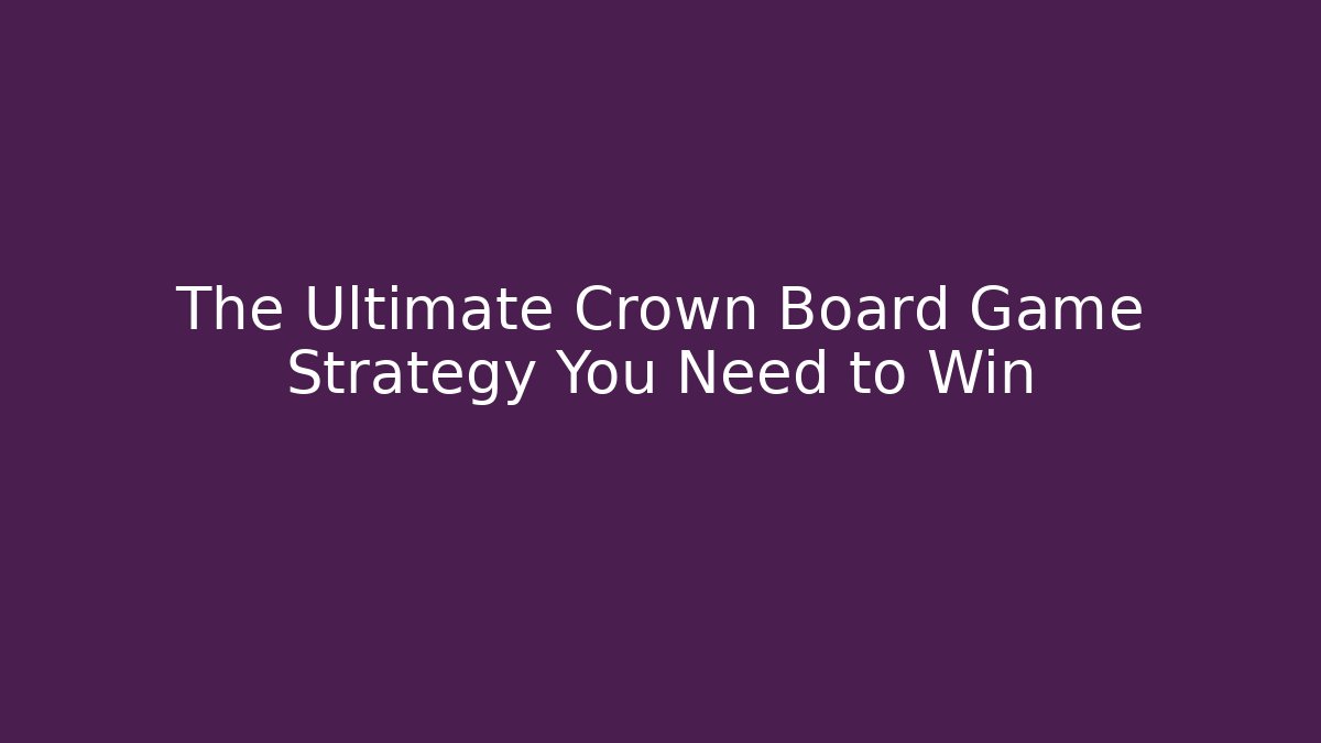The Ultimate Crown Board Game Strategy You Need to Win